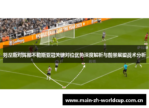 努涅斯对阵那不勒斯亚冠关键对位优势深度解析与前景展望战术分析 努涅斯对阵那不勒斯亚冠关键对位优势深度解析与前景展望战术分析